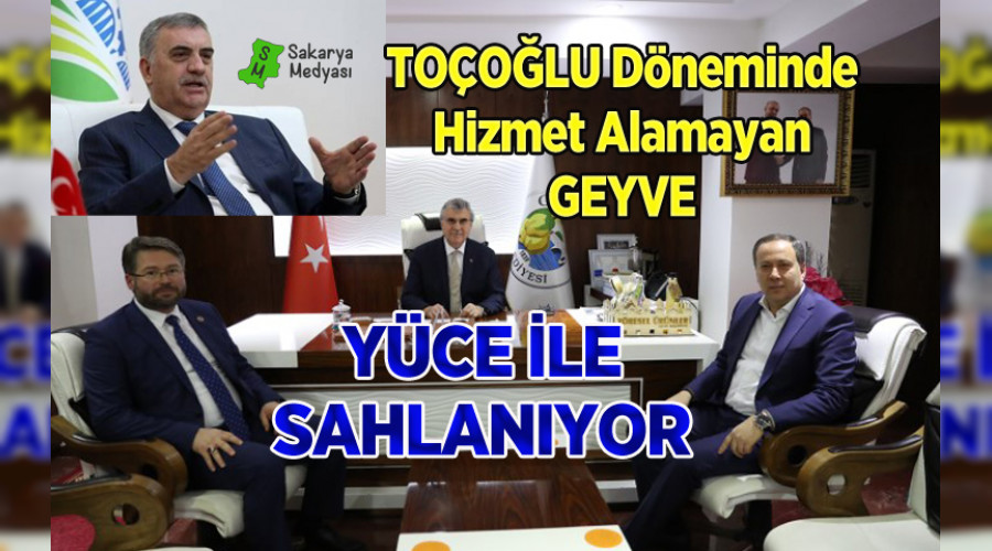 GEYVE: TOÇOĞLU DÖNEMİNDE BULAMADIĞI DESTEĞİ YÜCE DÖNEMİNDE KAVUŞTU