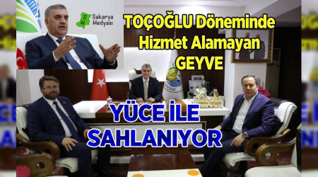 GEYVE: TOÇOĞLU DÖNEMİNDE BULAMADIĞI DESTEĞİ YÜCE DÖNEMİNDE KAVUŞTU