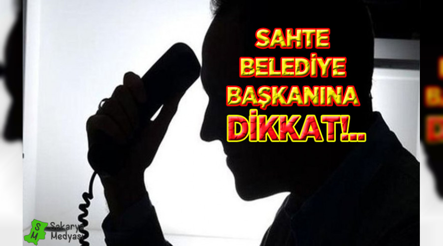 SAHTE BELEDİYE BAŞKANINA DİKKAT!..