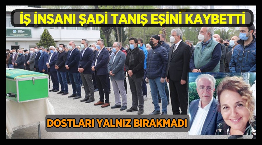 Şadı Tanış’ın eşi defnedildi