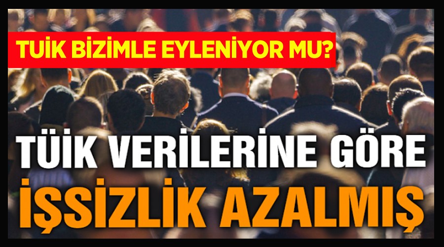 TUİK' GÖRE İŞSİZLİK AZALMIŞ 