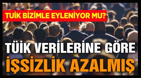 TUİK' GÖRE İŞSİZLİK AZALMIŞ 