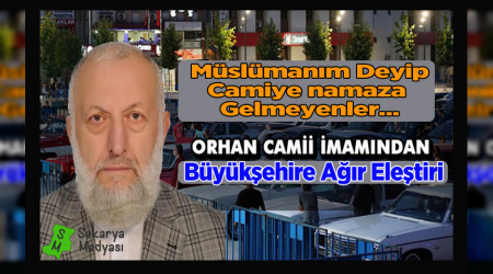 ORHANCAMİ İMAMINDAN BÜYÜKŞEHİRE AĞIR ELEŞTİRİ!