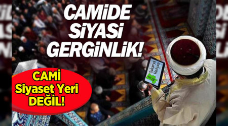 HOCAYA CAMİDE SİYASET YAPMA DEDİ