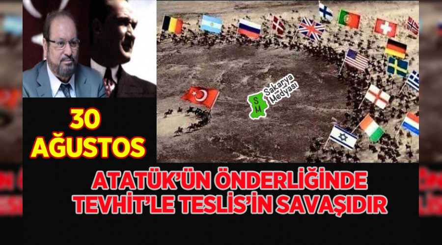 30 AĞUSTOS "ATATÜRK'ÜN ÖNDERLİĞİNDE TÜRK MİLLETİNİN HAÇLILARA KARŞI, HİLAL SAVAŞIDIR"