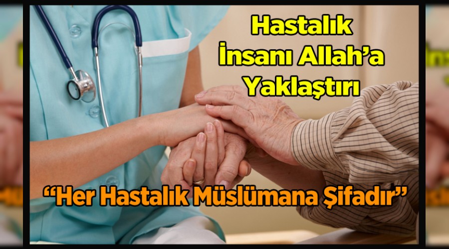 Hastalk Allaha yaklatrr insan