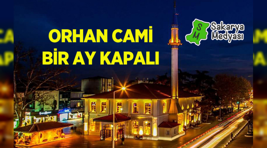 ORHAN CAMİ BİR AY BOYUNCA İBADETE KAPATILDI