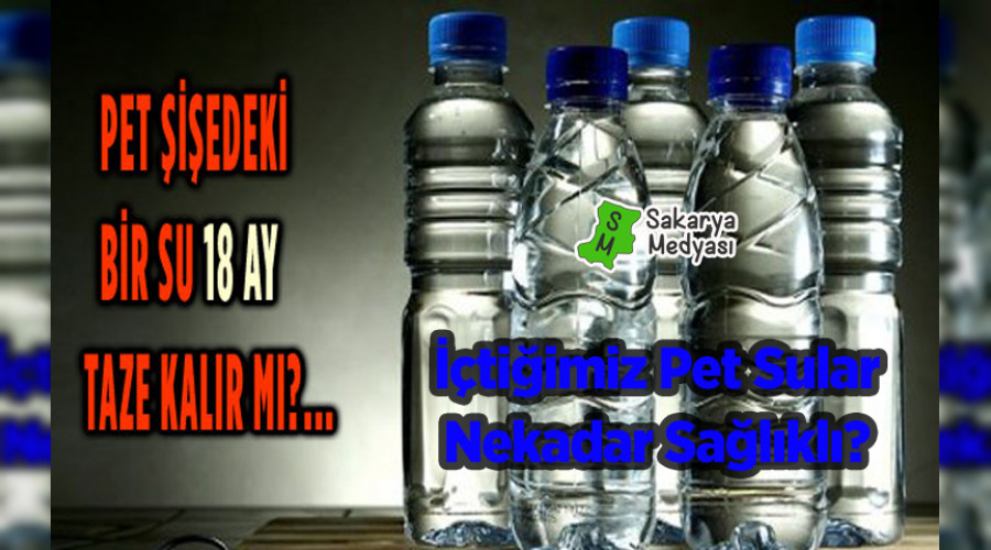 PET ŞİŞEDEKİ SULAR NE KADAR SAĞLIKLI?