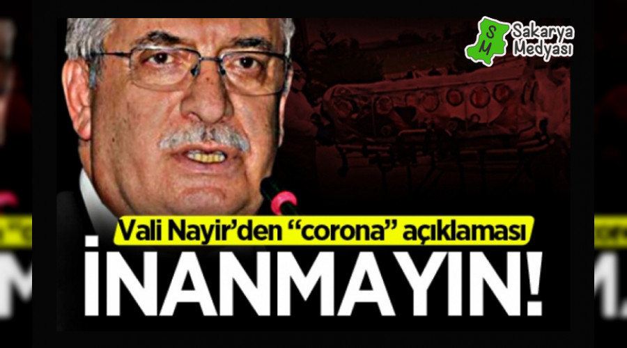 Vali Nayir'den "corona" açıklaması: İnanmayın