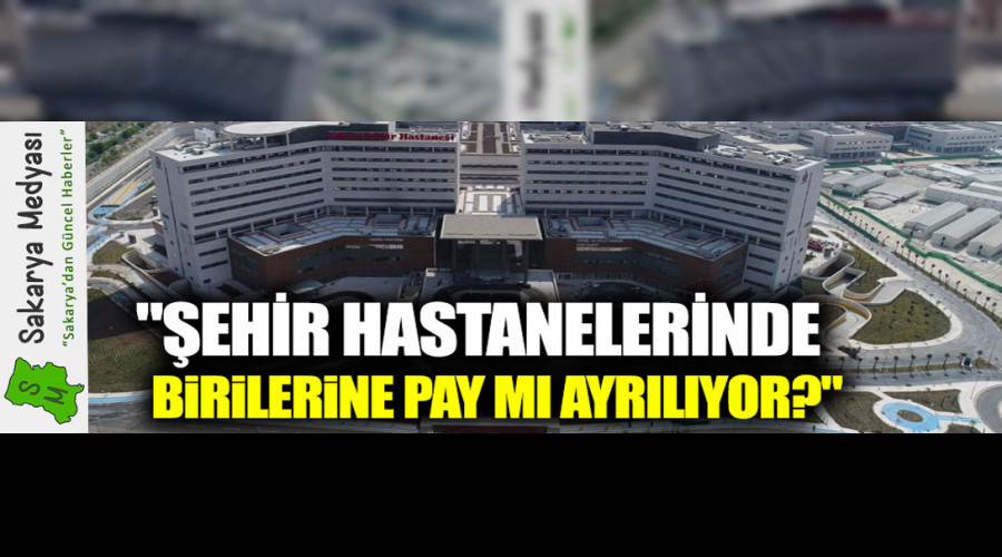 ŞEHİR HASTANELERİNDE BİRİLERİNE PAYMI AYRILIYOR?..