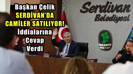 BAŞKAN ÇELİK SERDİVAN'DA CAMİLER SATILIYOR İDDİALARINA CEVAP VERDİ