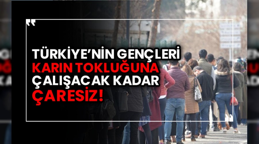 Gençler karın tokluğuna çalışmaya razı!
