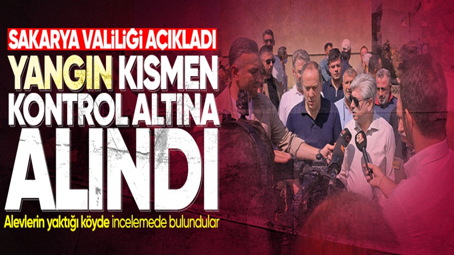 Sakarya Valilii aklad: Yangn ksmen kontrol altna alnd