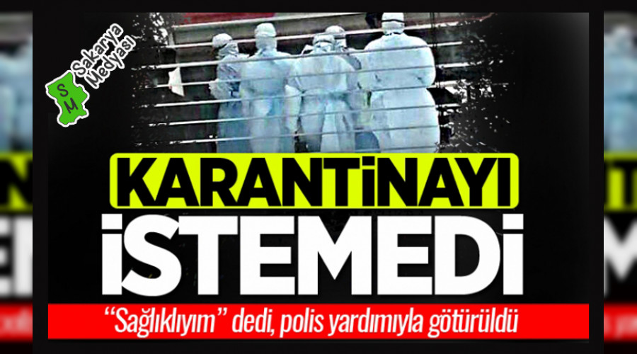 Yurt dışından geldi, karantinayı kabul etmedi