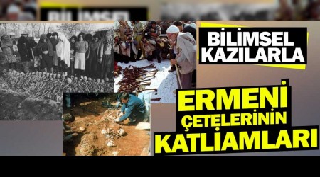 Bilimsel kazlarla Ermeni etelerinin katliamlar  
