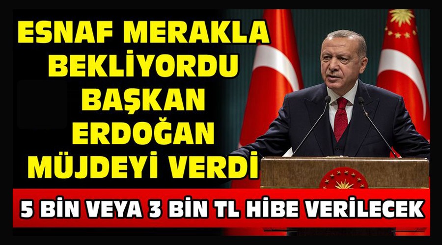 ESNAFIN AYLARDIR BEKLEDİĞİ MÜJDEYİ ERDOĞAN VERDİ