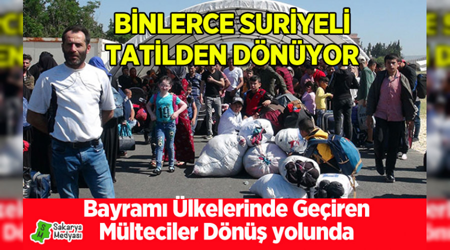 SURİYELİLERİN TATİL DÖNÜŞÜ SÜRÜYOR...
