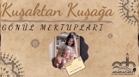 ADAPAZARI MEM “KUŞAKTAN KUŞAĞA GÖNÜL MEKTUPLARI” PROJESİ