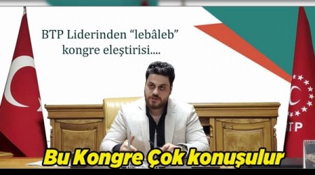 BTP Liderinden kalabalık kongre eleştirisi...