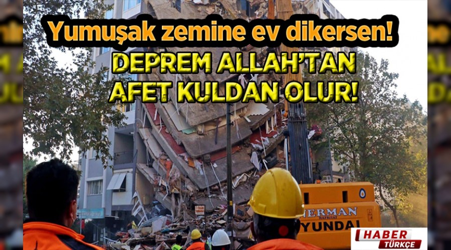 Deprem Allah’tan, afet kuldan canım kardeşim!
