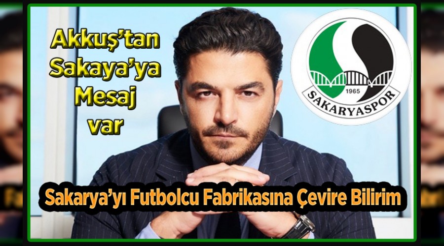 Uğur AKKUŞ: “Sakarya’yı futbolcu fabrikasına çevirebilirim”