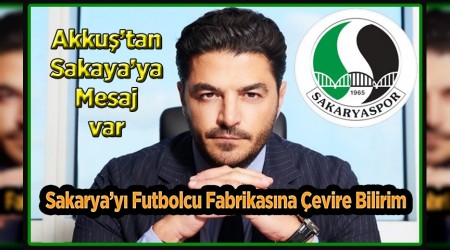 Uğur AKKUŞ: “Sakarya’yı futbolcu fabrikasına çevirebilirim”