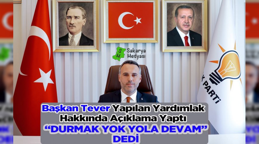 BAŞKAN TEVER "DURMAK YOK YOLA DEVAM"