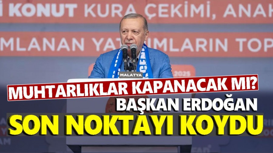 Cumhurbakan Erdoan 'muhtarlklar kapanacak'...