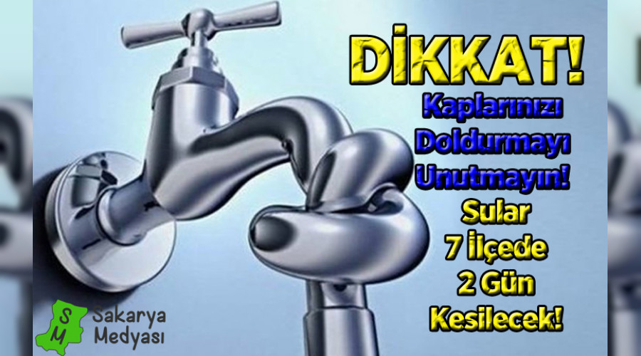 DKKAT! SAKARYA'DA 7 LEDE 20 SAAT SU KESNTS YAPILACAK