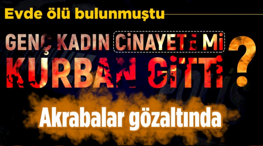 IRAKLI KADINI KİM ÖLDÜRDÜ?..