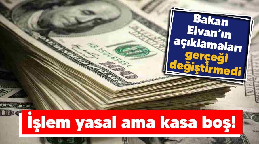 İşlem yasal ama kasa boş!