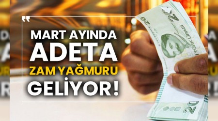 Mart aynda adeta zam yamuru geliyor!
