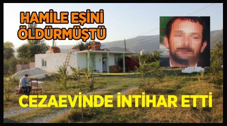 Hamile eşini öldürmüştü intihar etti