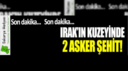 Irak'n kuzeyinde 2 askerimiz ehit oldu