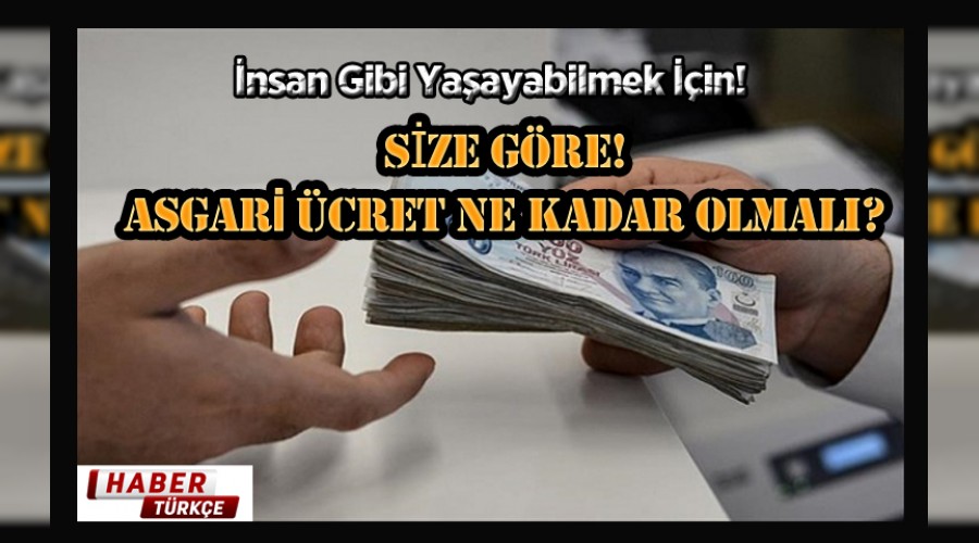 SİZE GÖRE ASGARİ ÜCRET NE KADAR OLMALI? 
