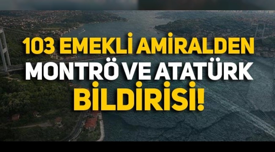 103 emekli amiralden Montrö ve Atatürk devrimleri bildirisi